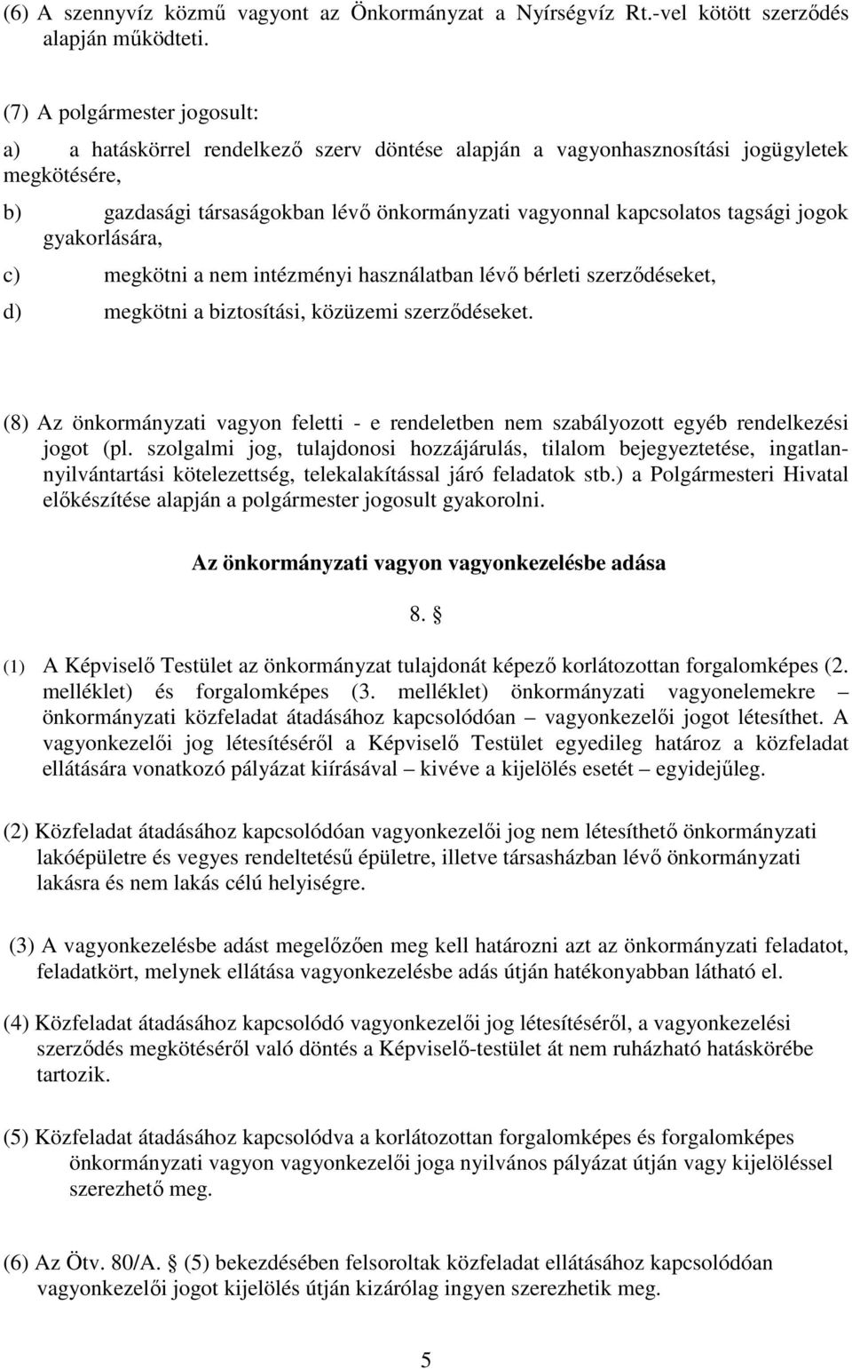 tagsági jogok gyakorlására, c) megkötni a nem intézményi használatban lévő bérleti szerződéseket, d) megkötni a biztosítási, közüzemi szerződéseket.