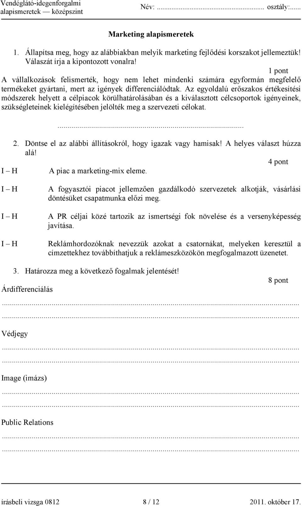 Az egyoldalú erőszakos értékesítési módszerek helyett a célpiacok körülhatárolásában és a kiválasztott célcsoportok igényeinek, szükségleteinek kielégítésében jelölték meg a szervezeti célokat.... 2.