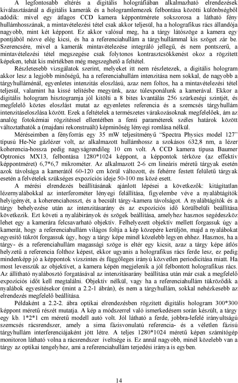 Ez akkor valósul meg, ha a tárgy látószöge a kamera egy pontjából nézve elég kicsi, és ha a referenciahullám a tárgyhullámmal kis szöget zár be.