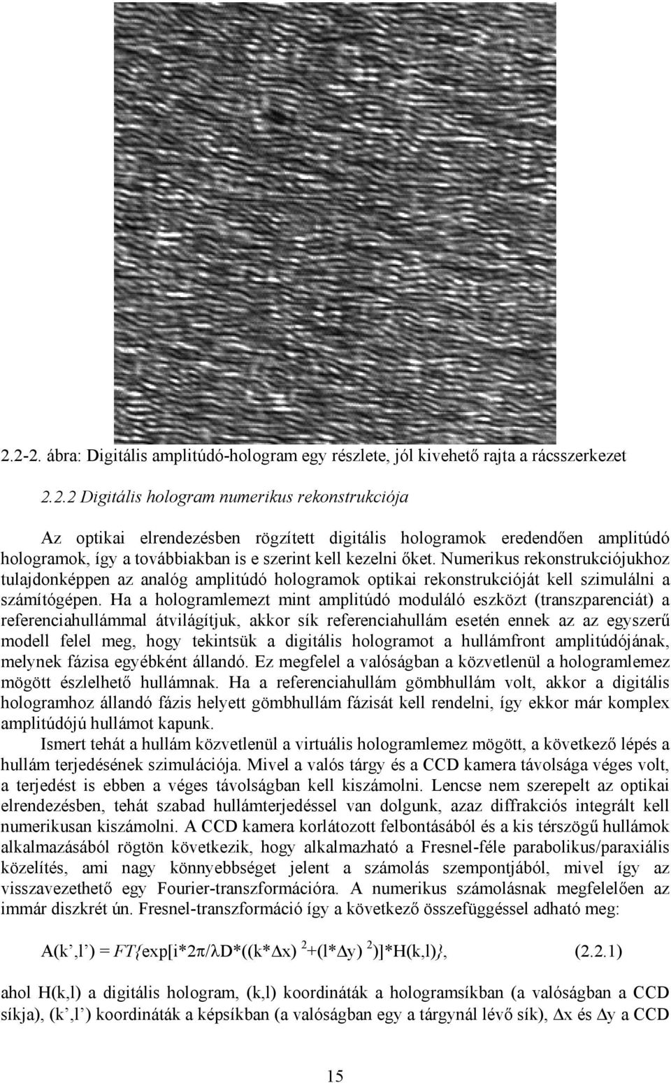 Ha a hologramlemezt mint amplitúdó moduláló eszközt (transzparenciát) a referenciahullámmal átvilágítjuk, akkor sík referenciahullám esetén ennek az az egyszerű modell felel meg, hogy tekintsük a