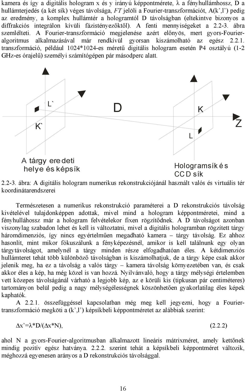 A Fourier-transzformáció megjelenése azért előnyös, mert gyors-fourieralgoritmus alkalmazásával már rendkívül gyorsan kiszámolható az egész 2.2.1.