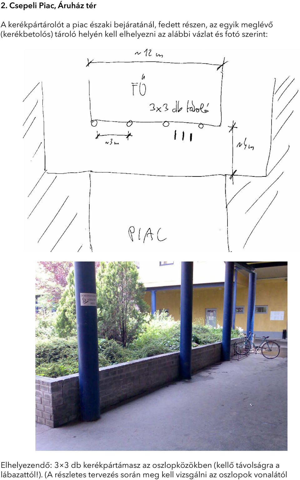 vázlat és fotó szerint: Elhelyezendő: 3 3 db kerékpártámasz az oszlopközökben (kellő