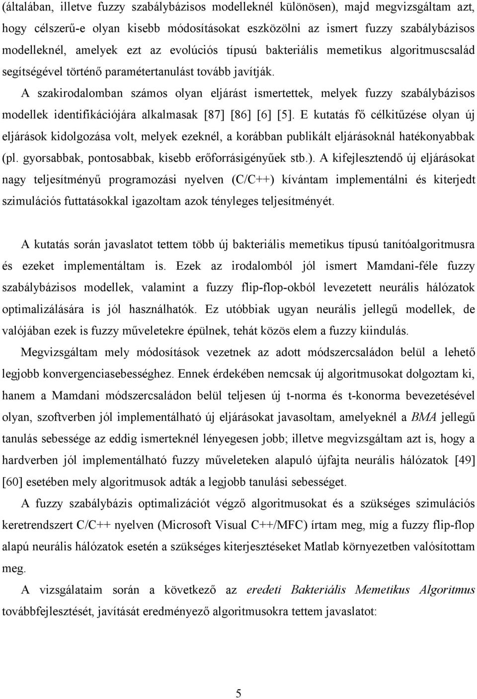 A szakirodalomban számos olyan eljárást ismertettek, melyek fuzzy szabálybázisos modellek identifikációjára alkalmasak [87] [86] [6] [5].