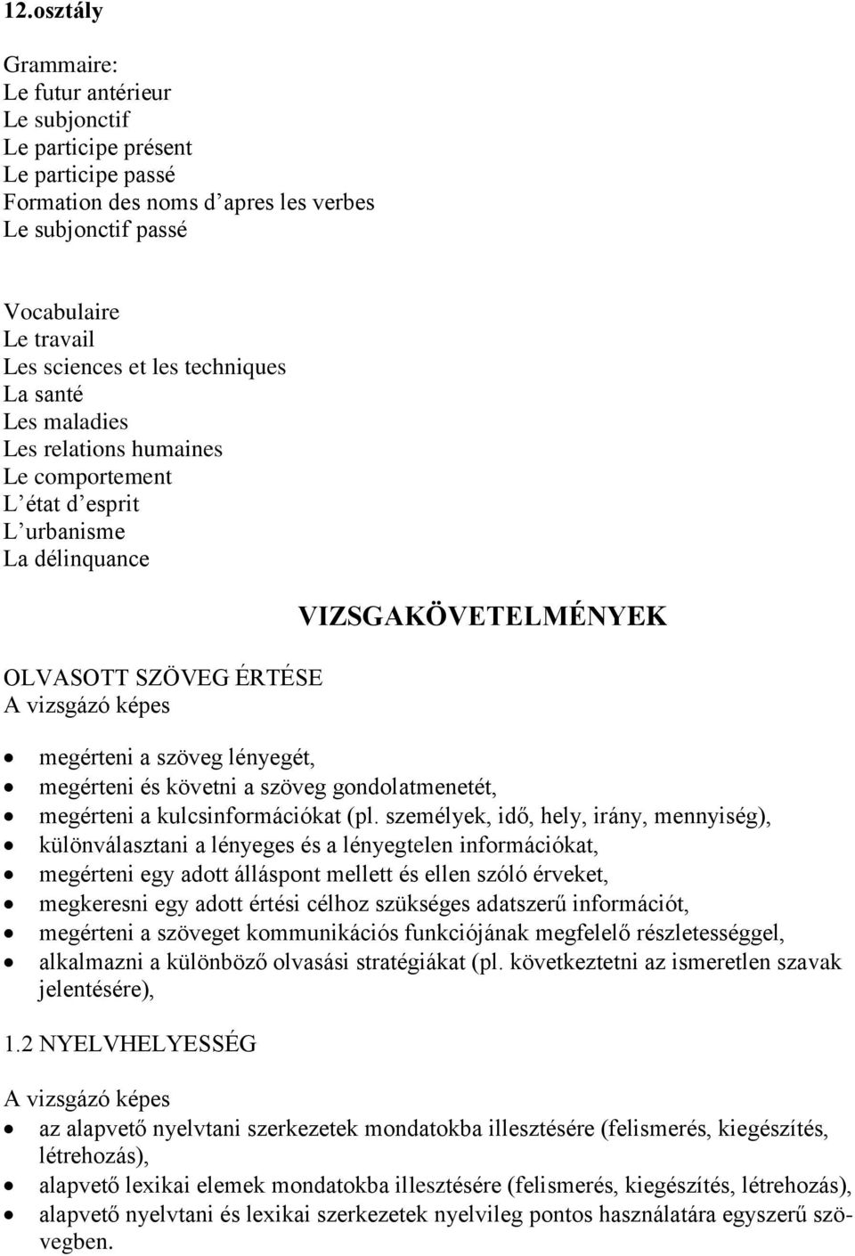 lényegét, megérteni és követni a szöveg gondolatmenetét, megérteni a kulcsinformációkat (pl.