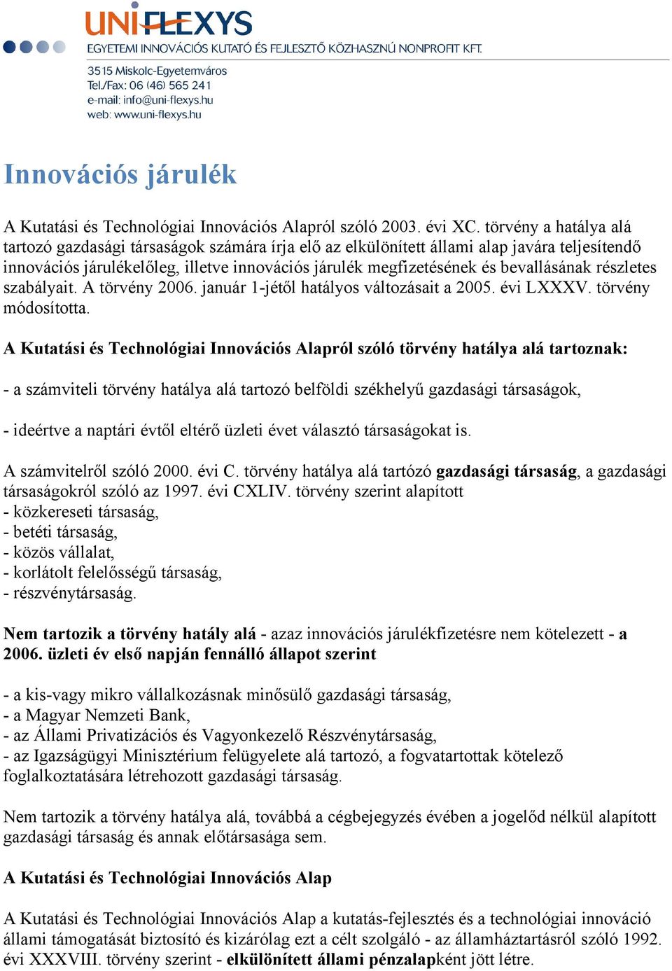 részletes szabályait. A törvény 2006. január 1-jétől hatályos változásait a 2005. évi LXXXV. törvény módosította.