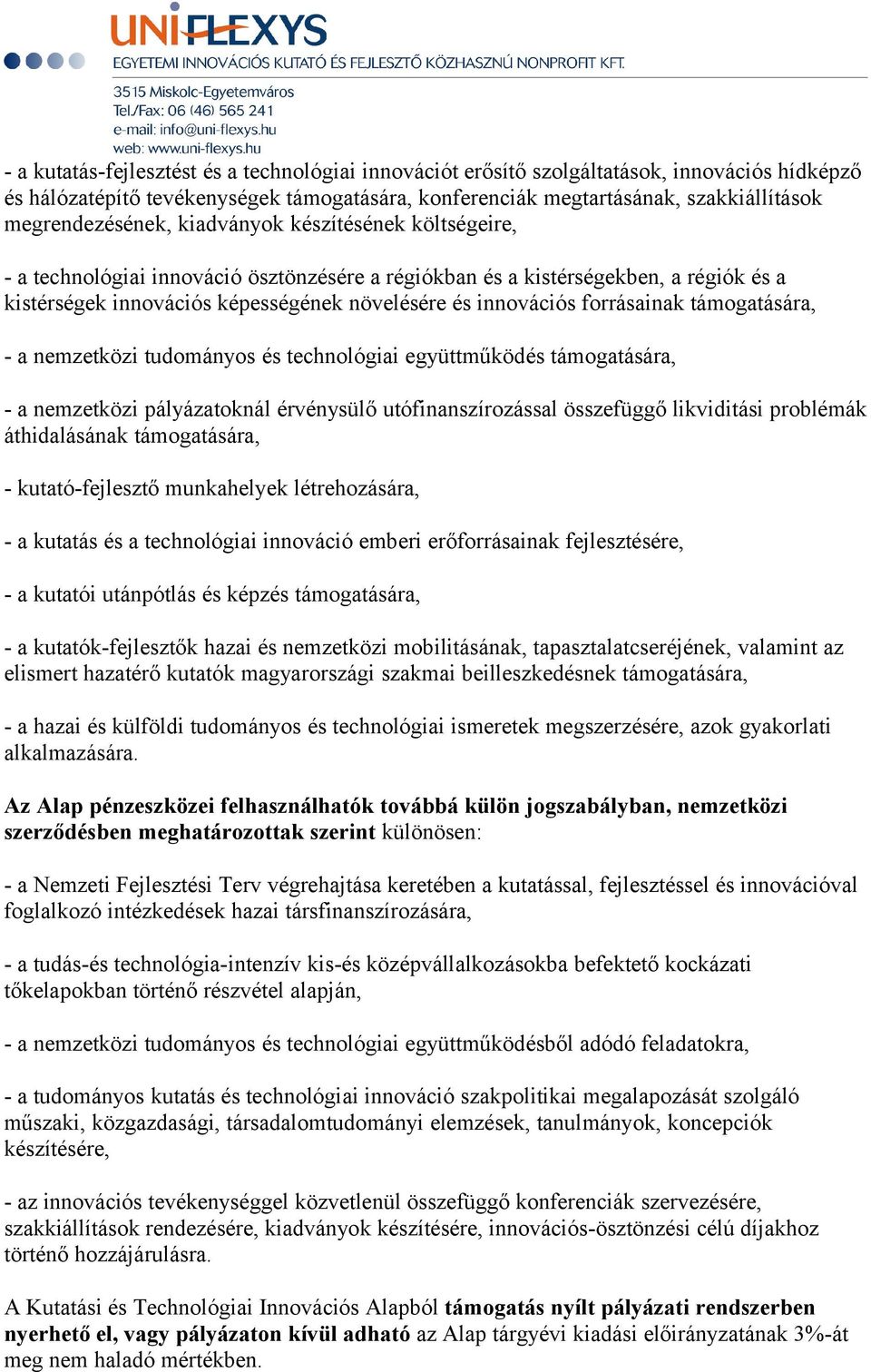 innovációs forrásainak támogatására, - a nemzetközi tudományos és technológiai együttműködés támogatására, - a nemzetközi pályázatoknál érvénysülő utófinanszírozással összefüggő likviditási problémák