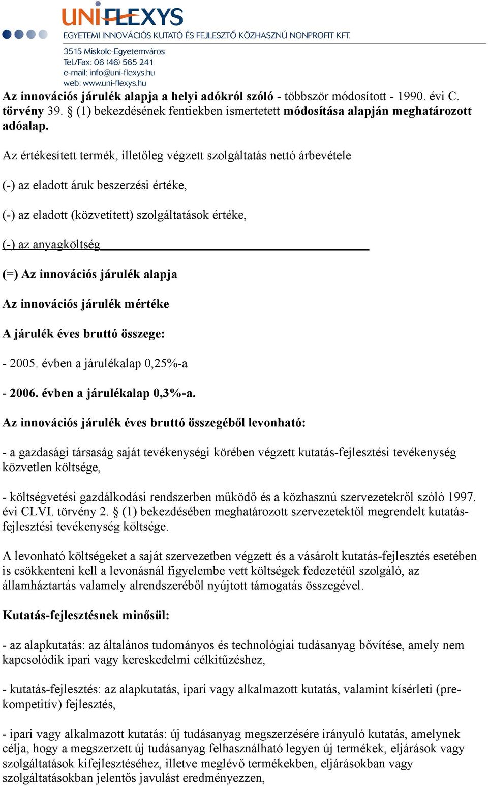 innovációs járulék alapja Az innovációs járulék mértéke A járulék éves bruttó összege: - 2005. évben a járulékalap 0,25%-a - 2006. évben a járulékalap 0,3%-a.