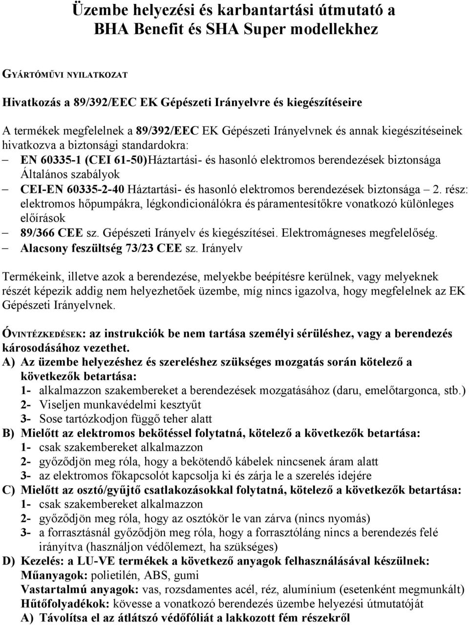 CEI-EN 60335-2-40 Háztartási- és hasonló elektromos berendezések biztonsága 2. rész: elektromos hőpumpákra, légkondicionálókra és páramentesítőkre vonatkozó különleges előírások 89/366 CEE sz.