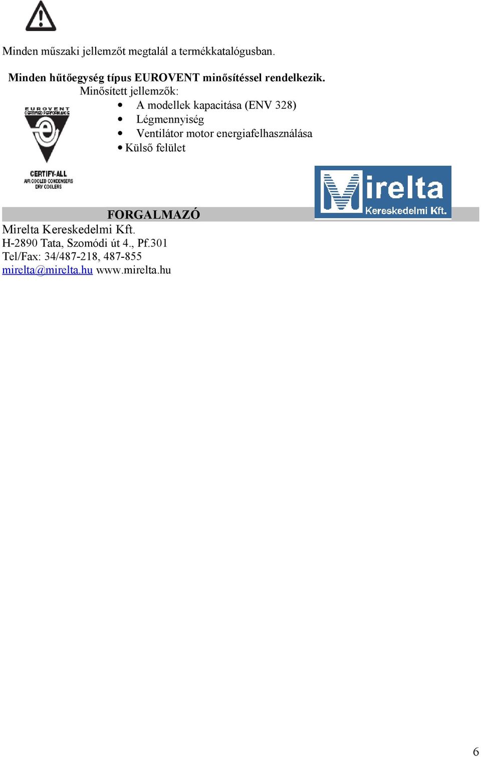 Minősített jellemzők: A modellek kapacitása (ENV 328) Légmennyiség Ventilátor motor