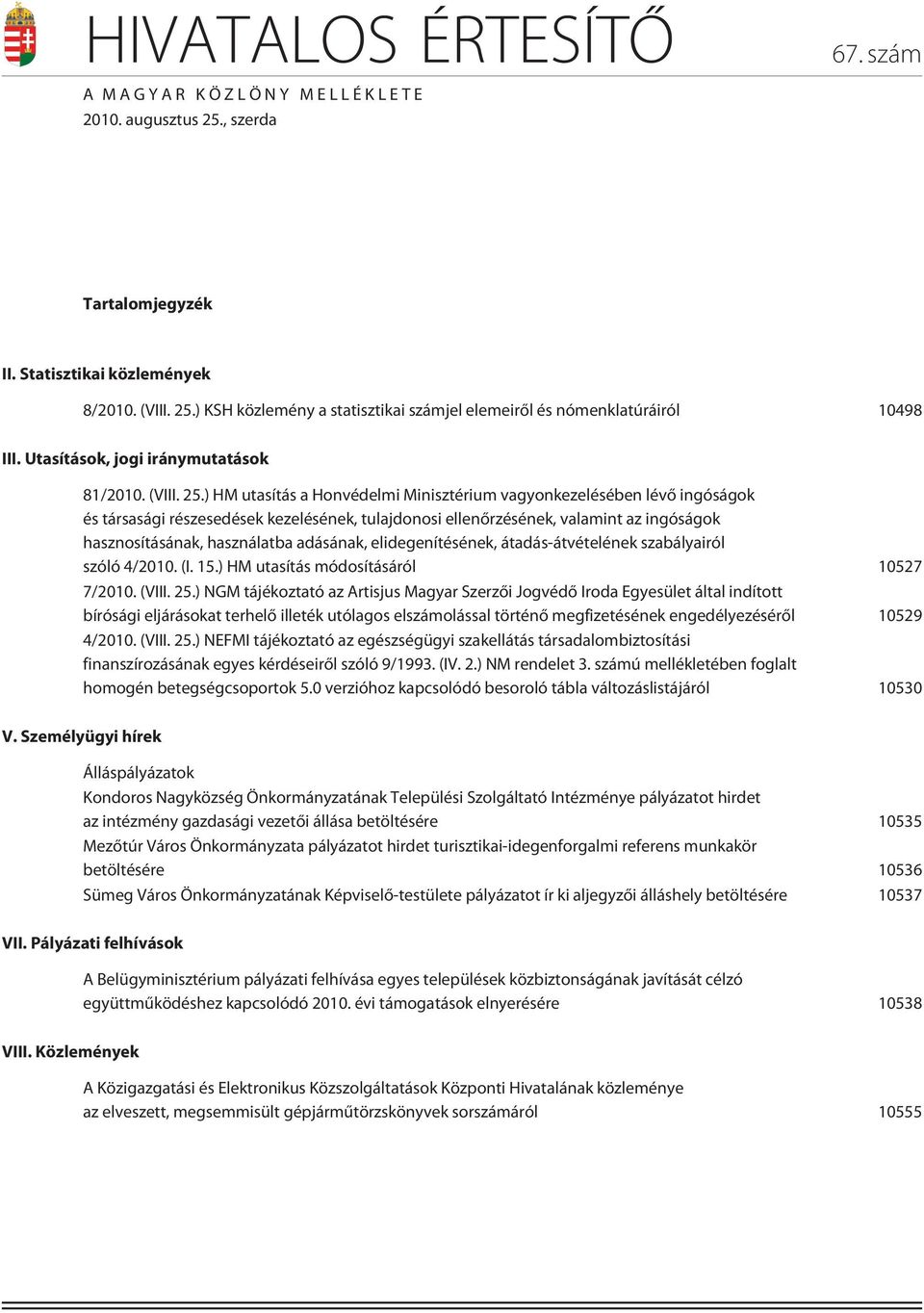 ) HM utasítás a Honvédelmi Minisztérium vagyonkezelésében lévõ ingóságok és társasági részesedések kezelésének, tulajdonosi ellenõrzésének, valamint az ingóságok hasznosításának, használatba