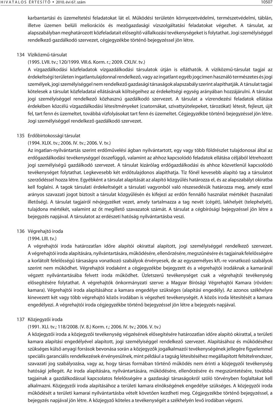 A társulat, az alapszabályban meghatározott közfeladatait elõsegítõ vállalkozási tevékenységeket is folytathat.