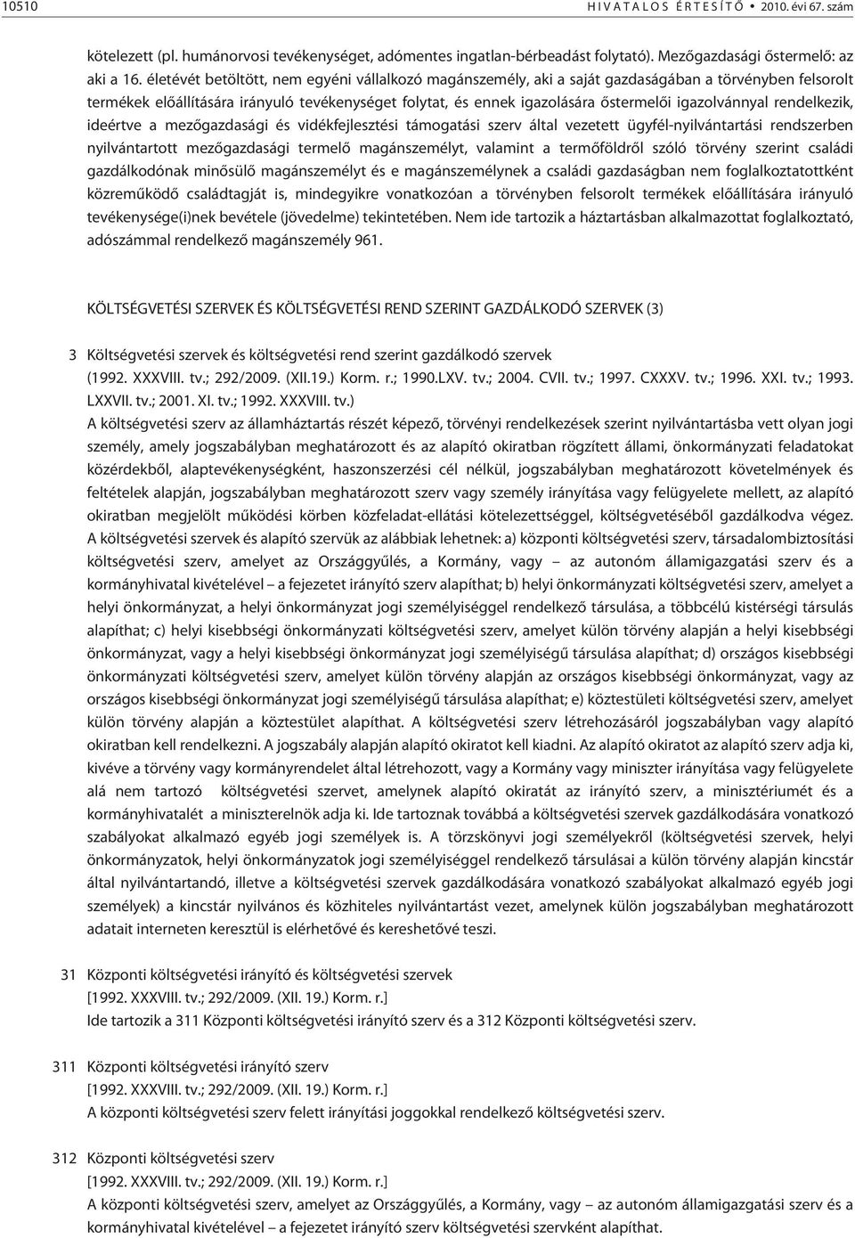 igazolvánnyal rendelkezik, ideértve a mezõgazdasági és vidékfejlesztési támogatási szerv által vezetett ügyfél-nyilvántartási rendszerben nyilvántartott mezõgazdasági termelõ magánszemélyt, valamint
