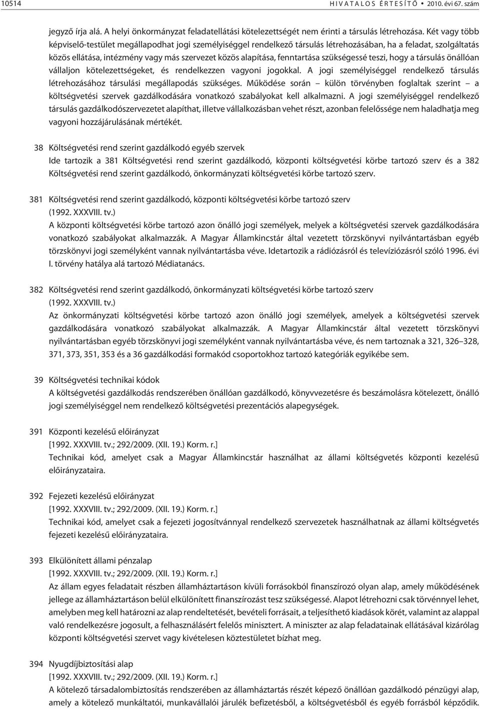 fenntartása szükségessé teszi, hogy a társulás önállóan vállaljon kötelezettségeket, és rendelkezzen vagyoni jogokkal.