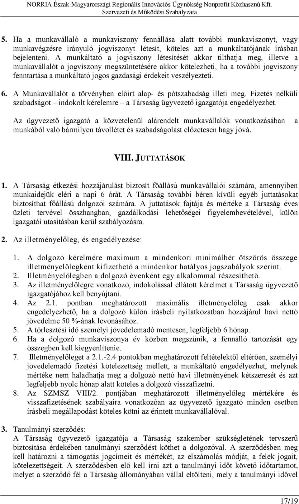 érdekeit veszélyezteti. 6. A Munkavállalót a törvényben előírt alap- és pótszabadság illeti meg. Fizetés nélküli szabadságot indokolt kérelemre a Társaság ügyvezető igazgatója engedélyezhet.