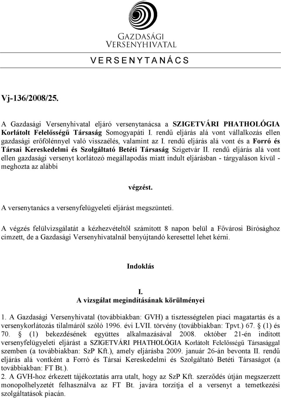 rendő eljárás alá vont ellen gazdasági versenyt korlátozó megállapodás miatt indult eljárásban - tárgyaláson kívül - meghozta az alábbi végzést.