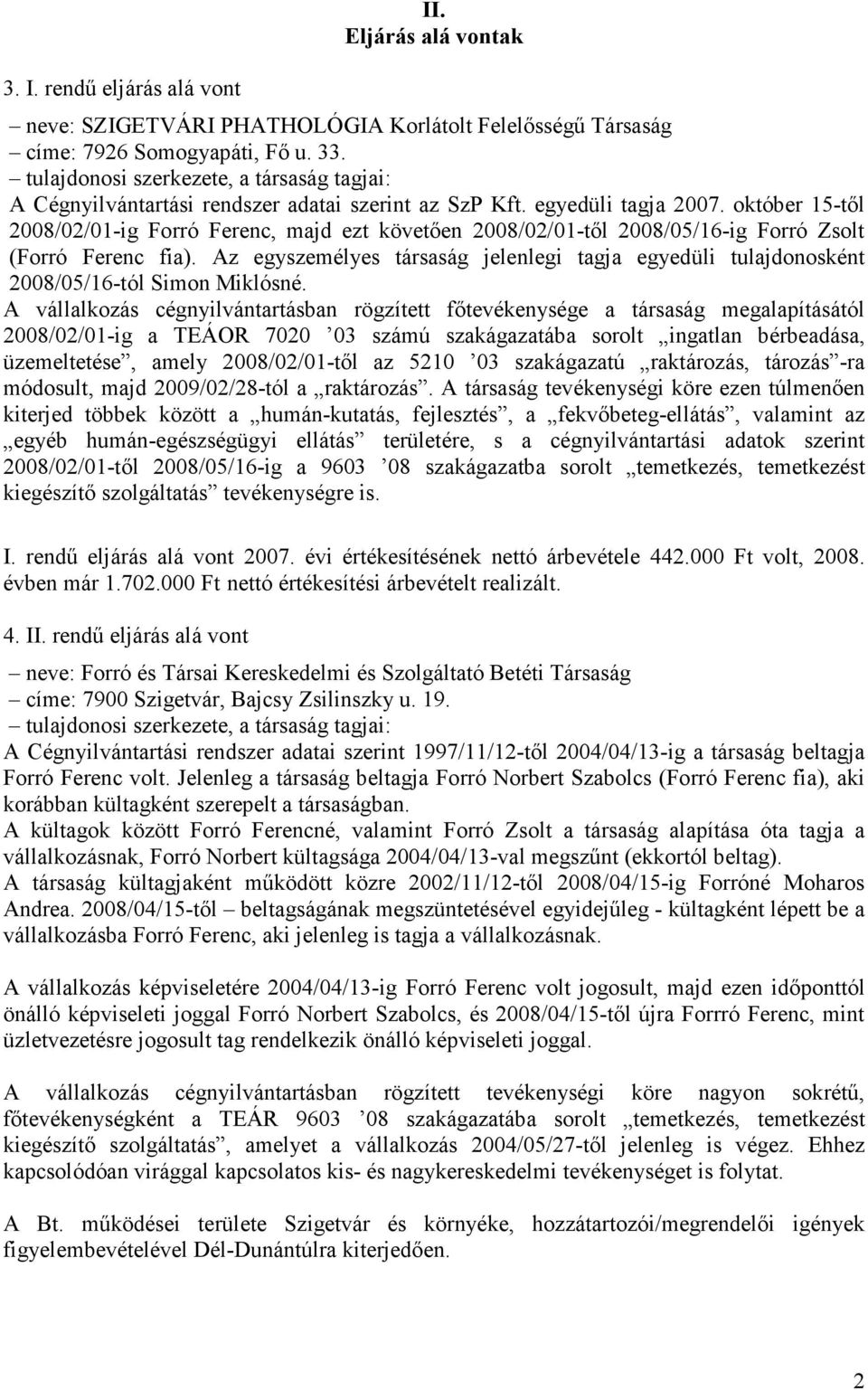 október 15-tıl 2008/02/01-ig Forró Ferenc, majd ezt követıen 2008/02/01-tıl 2008/05/16-ig Forró Zsolt (Forró Ferenc fia).