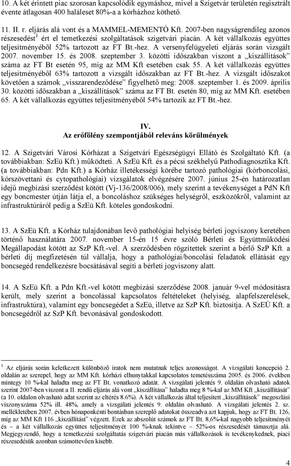 A versenyfelügyeleti eljárás során vizsgált 2007. november 15. és 2008. szeptember 3. közötti idıszakban viszont a kiszállítások száma az FT Bt esetén 95, míg az MM Kft esetében csak 55.