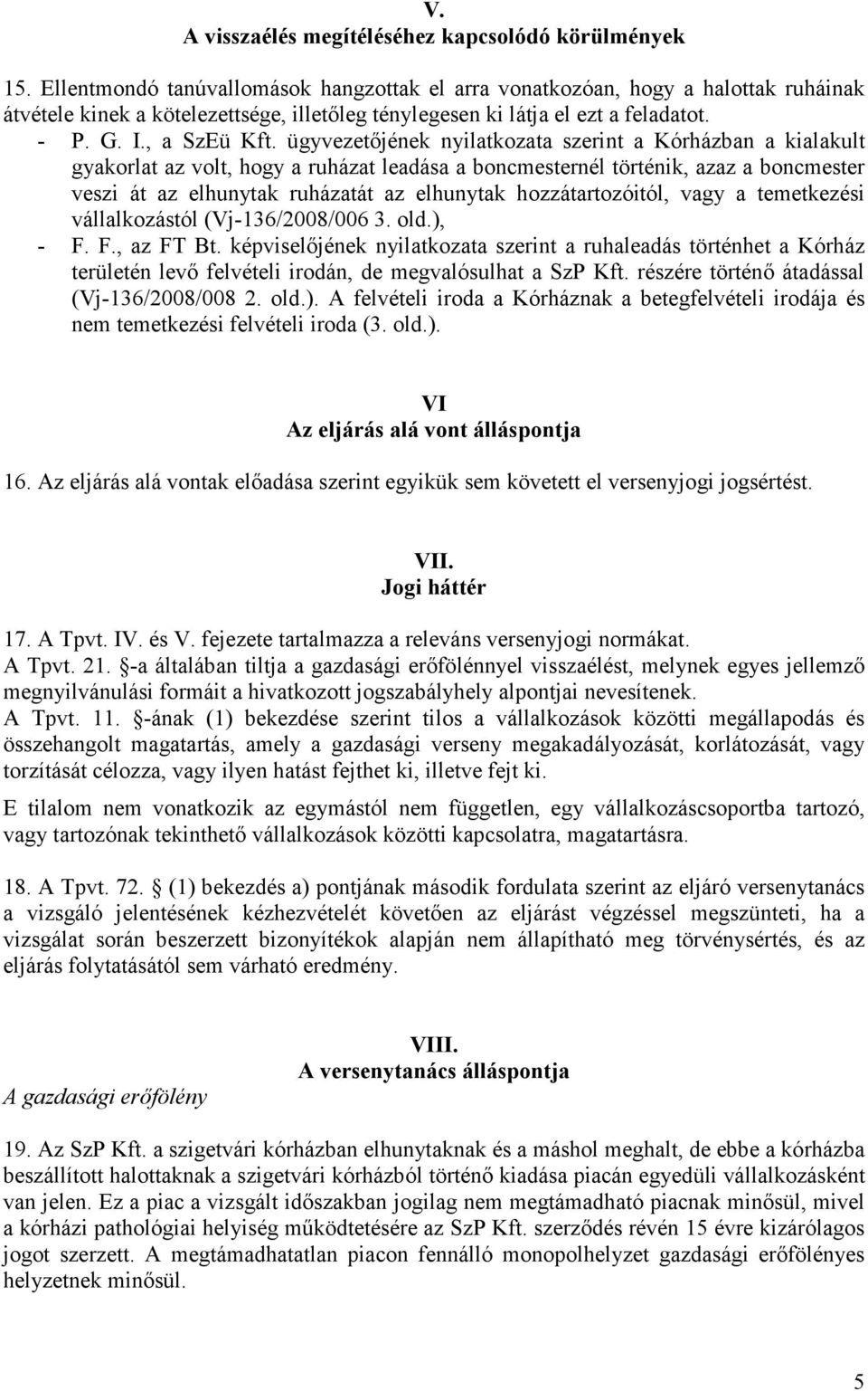 ügyvezetıjének nyilatkozata szerint a Kórházban a kialakult gyakorlat az volt, hogy a ruházat leadása a boncmesternél történik, azaz a boncmester veszi át az elhunytak ruházatát az elhunytak