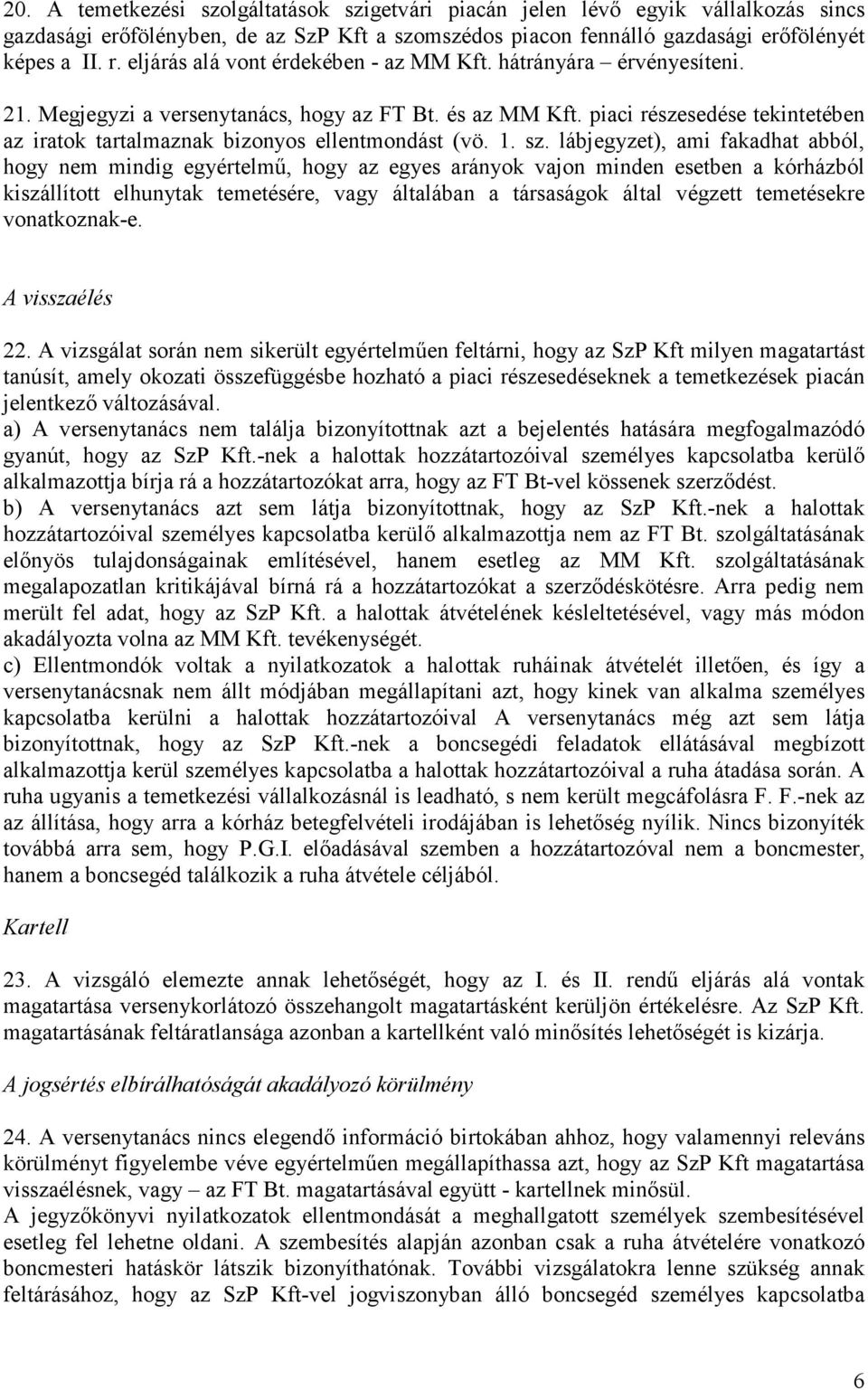 piaci részesedése tekintetében az iratok tartalmaznak bizonyos ellentmondást (vö. 1. sz.