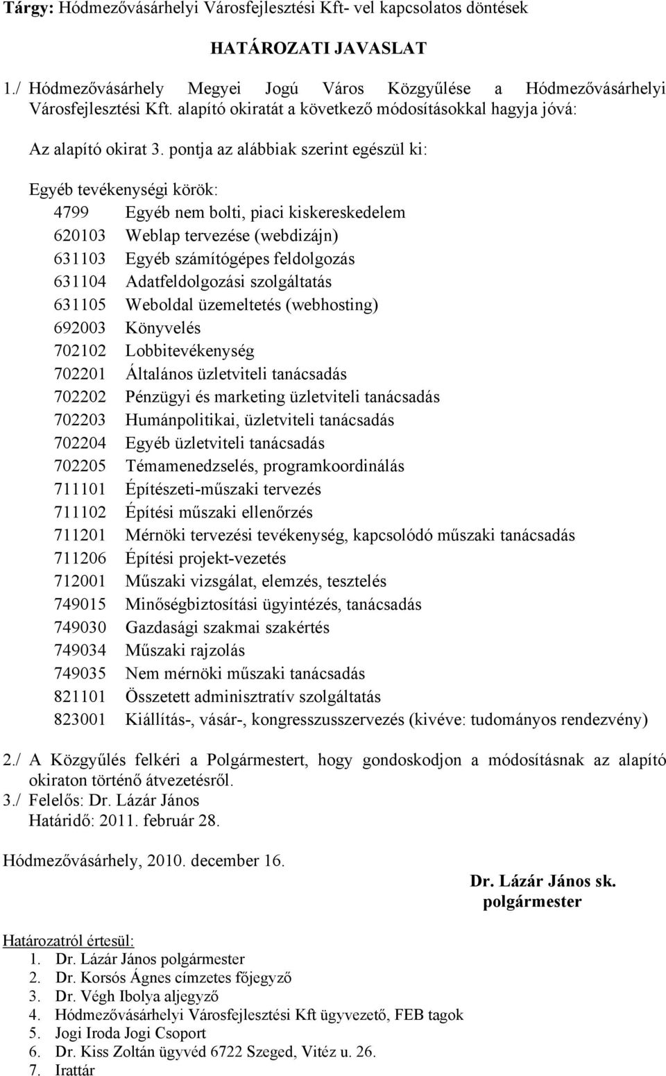 pontja az alábbiak szerint egészül ki: Egyéb tevékenységi körök: 4799 Egyéb nem bolti, piaci kiskereskedelem 620103 Weblap tervezése (webdizájn) 631103 Egyéb számítógépes feldolgozás 631104