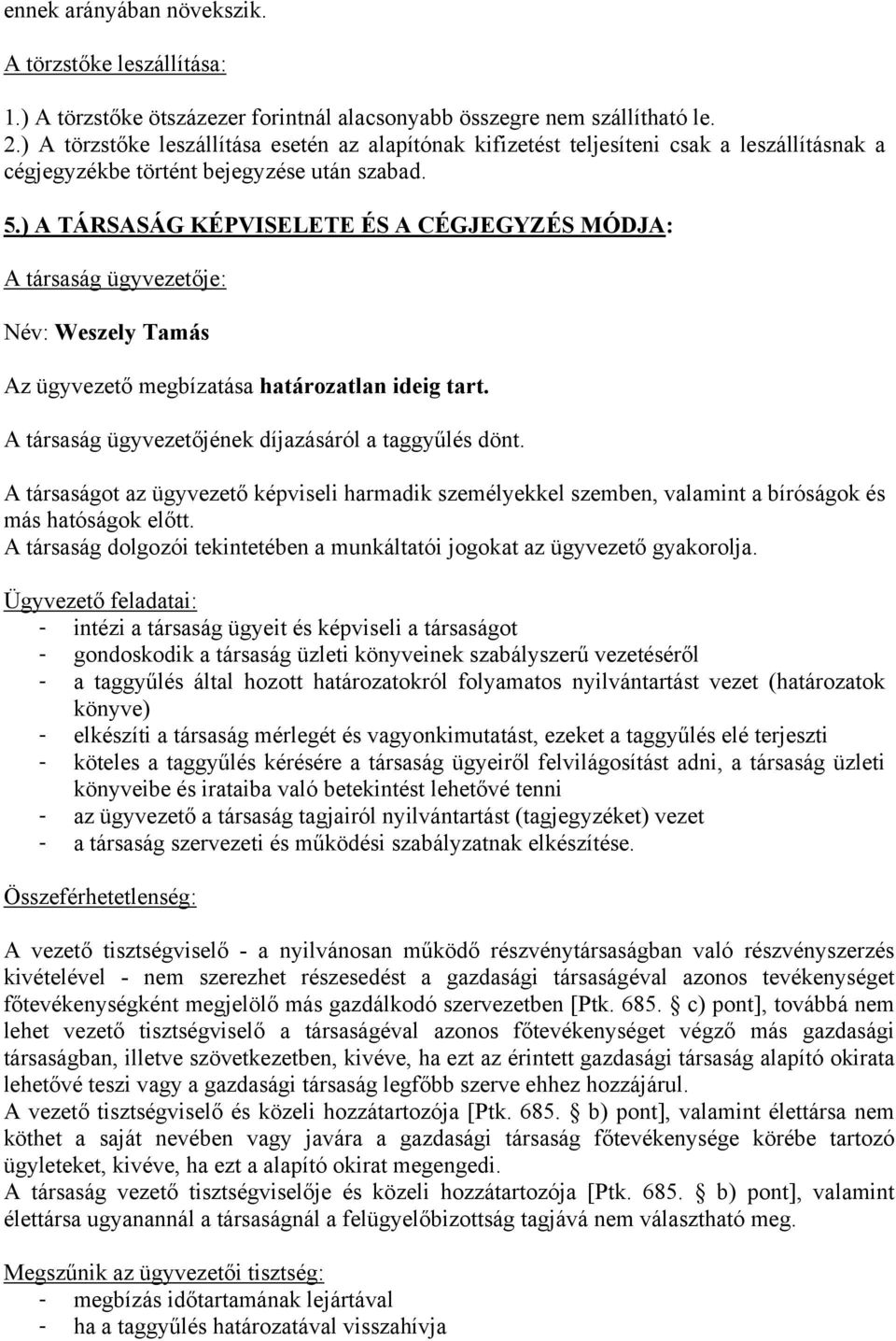 ) A TÁRSASÁG KÉPVISELETE ÉS A CÉGJEGYZÉS MÓDJA: A társaság ügyvezetője: Név: Weszely Tamás Az ügyvezető megbízatása határozatlan ideig tart. A társaság ügyvezetőjének díjazásáról a taggyűlés dönt.