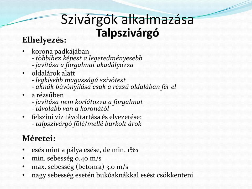 korlátozza a forgalmat - távolabb van a koronától felszíni víz távoltartása és elvezetése: - talpszivárgó fölé/mellé burkolt árok