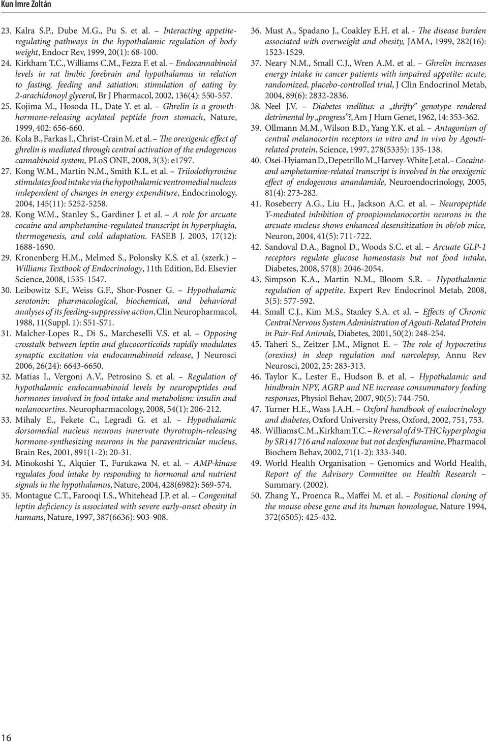 Endocannabinoid levels in rat limbic forebrain and hypothalamus in relation to fasting, feeding and satiation: stimulation of eating by 2-arachidonoyl glycerol, Br J Pharmacol, 2002, 136(4): 550-557.