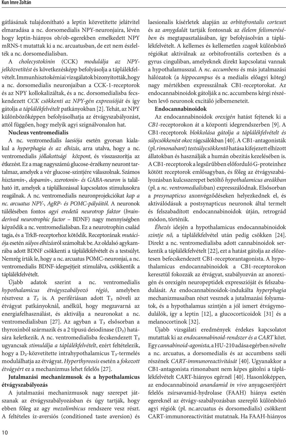 A cholecystokinin (CCK) modulálja az NPYjelközvetítést és következésképp befolyásolja a táplálékfelvételt. Immunhisztokémiai vizsgálatok bizonyították, hogy a nc.