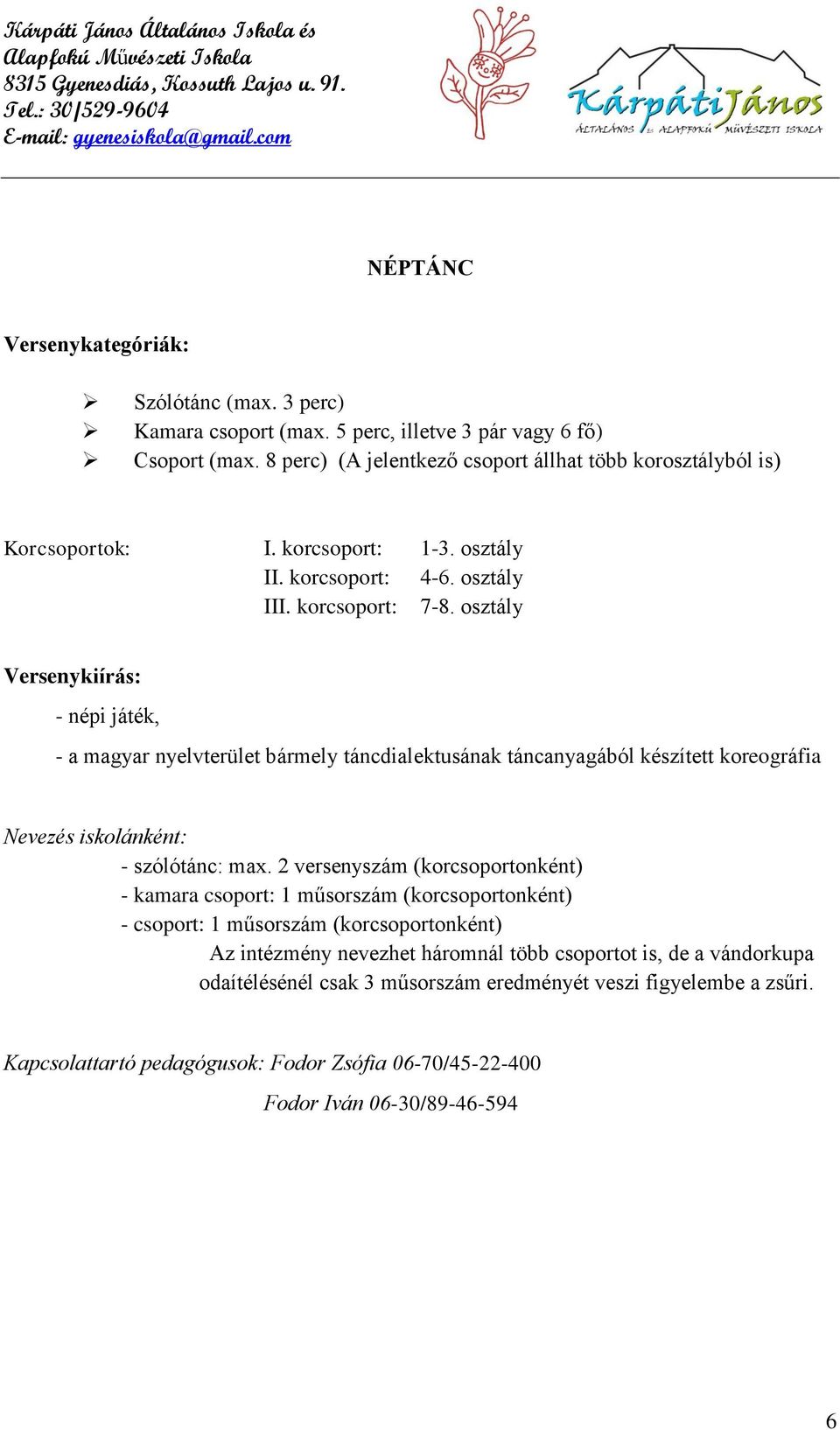 osztály Versenykiírás: - népi játék, - a magyar nyelvterület bármely táncdialektusának táncanyagából készített koreográfia Nevezés iskolánként: - szólótánc: max.