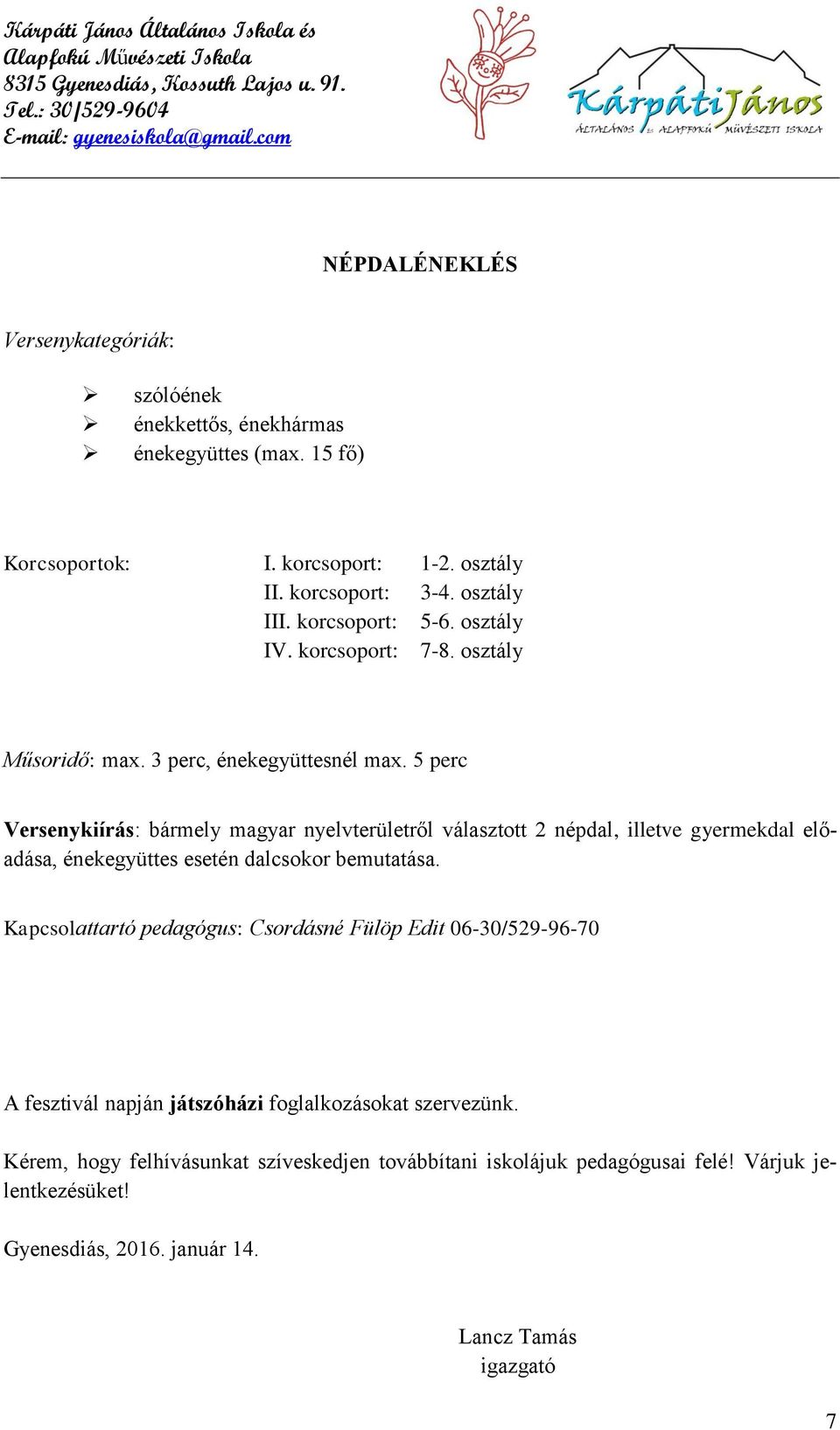 5 perc Versenykiírás: bármely magyar nyelvterületről választott 2 népdal, illetve gyermekdal előadása, énekegyüttes esetén dalcsokor bemutatása.