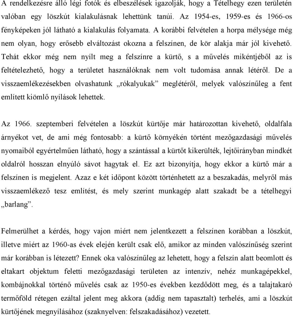 A korábbi felvételen a horpa mélysége még nem olyan, hogy erősebb elváltozást okozna a felszínen, de kör alakja már jól kivehető.