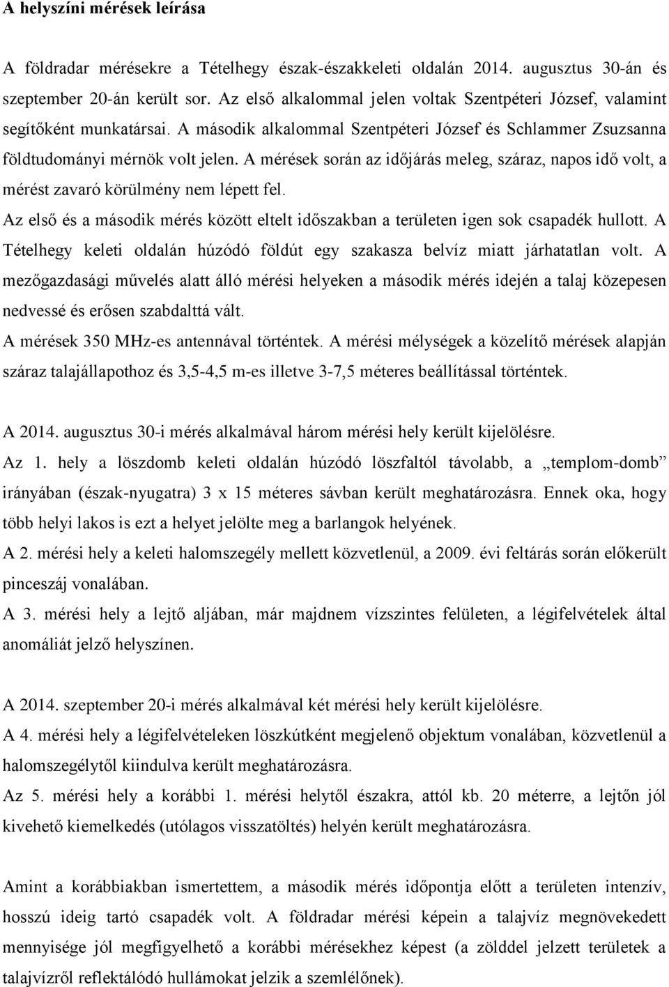 A mérések során az időjárás meleg, száraz, napos idő volt, a mérést zavaró körülmény nem lépett fel. Az első és a második mérés között eltelt időszakban a területen igen sok csapadék hullott.