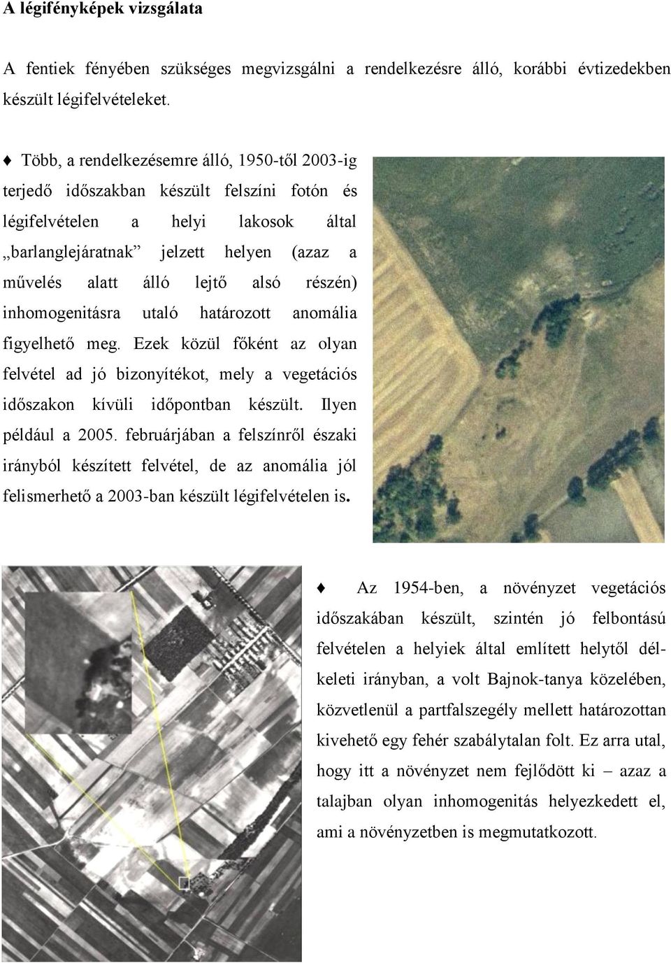 részén) inhomogenitásra utaló határozott anomália figyelhető meg. Ezek közül főként az olyan felvétel ad jó bizonyítékot, mely a vegetációs időszakon kívüli időpontban készült. Ilyen például a 2005.