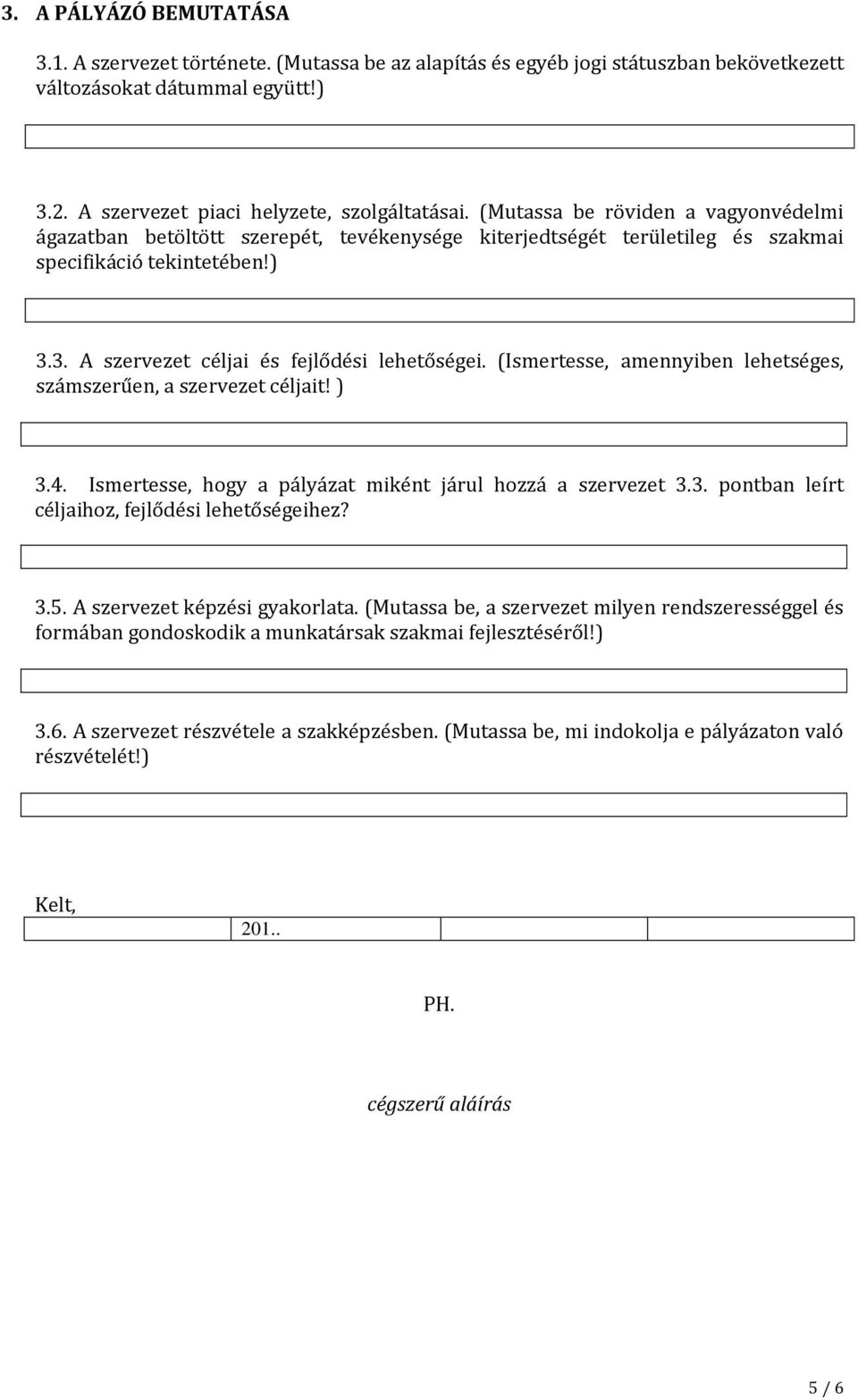 (Ismertesse, amennyiben lehetséges, számszerűen, a szervezet céljait! ) 3.4. Ismertesse, hogy a pályázat miként járul hozzá a szervezet 3.3. pontban leírt céljaihoz, fejlődési lehetőségeihez? 3.5.