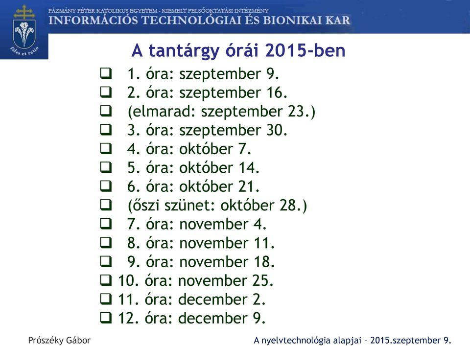 óra: október 14. 6. óra: október 21. (őszi szünet: október 28.) 7. óra: november 4.