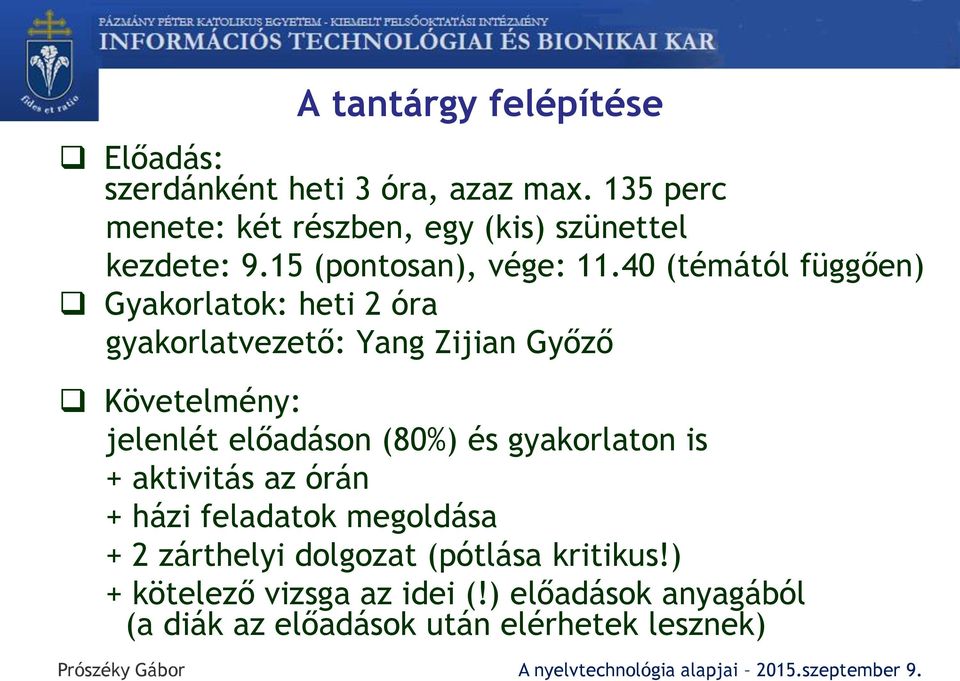 40 (témától függően) Gyakorlatok: heti 2 óra gyakorlatvezető: Yang Zijian Győző Követelmény: jelenlét előadáson (80%)