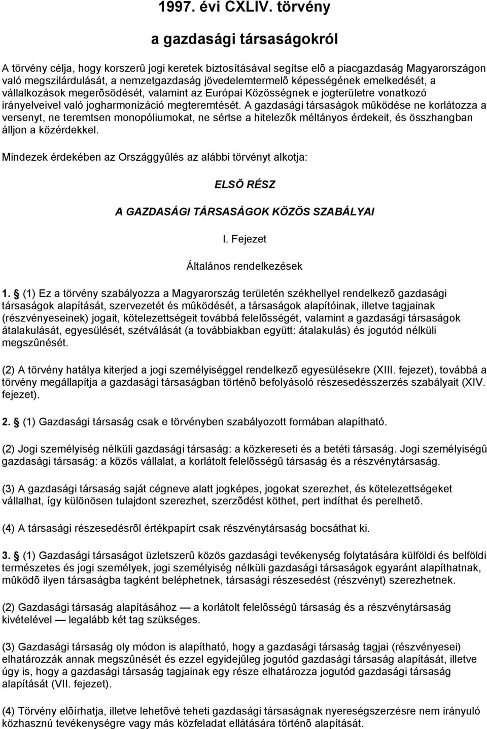 képességének emelkedését, a vállalkozások megerõsödését, valamint az Európai Közösségnek e jogterületre vonatkozó irányelveivel való jogharmonizáció megteremtését.