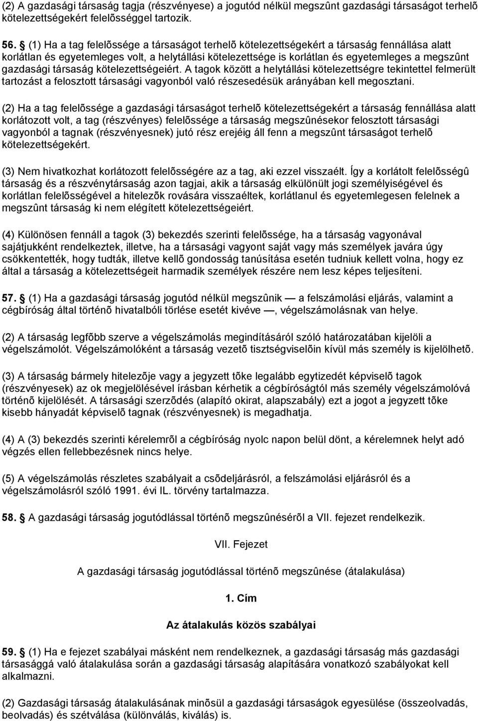 gazdasági társaság kötelezettségeiért. A tagok között a helytállási kötelezettségre tekintettel felmerült tartozást a felosztott társasági vagyonból való részesedésük arányában kell megosztani.