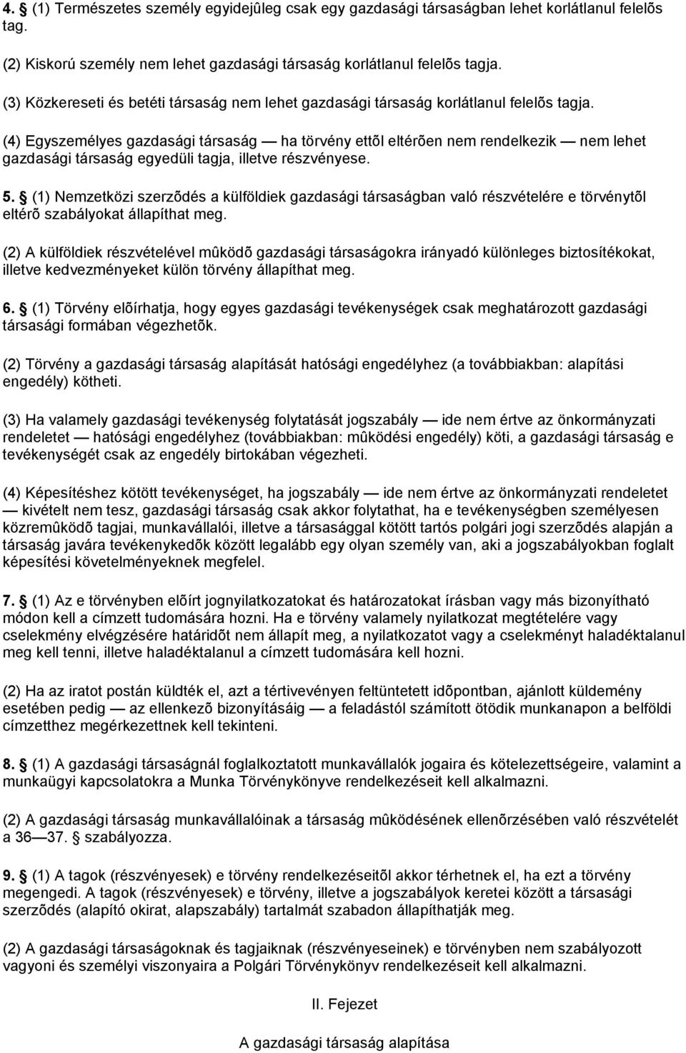 (4) Egyszemélyes gazdasági társaság ha törvény ettõl eltérõen nem rendelkezik nem lehet gazdasági társaság egyedüli tagja, illetve részvényese. 5.