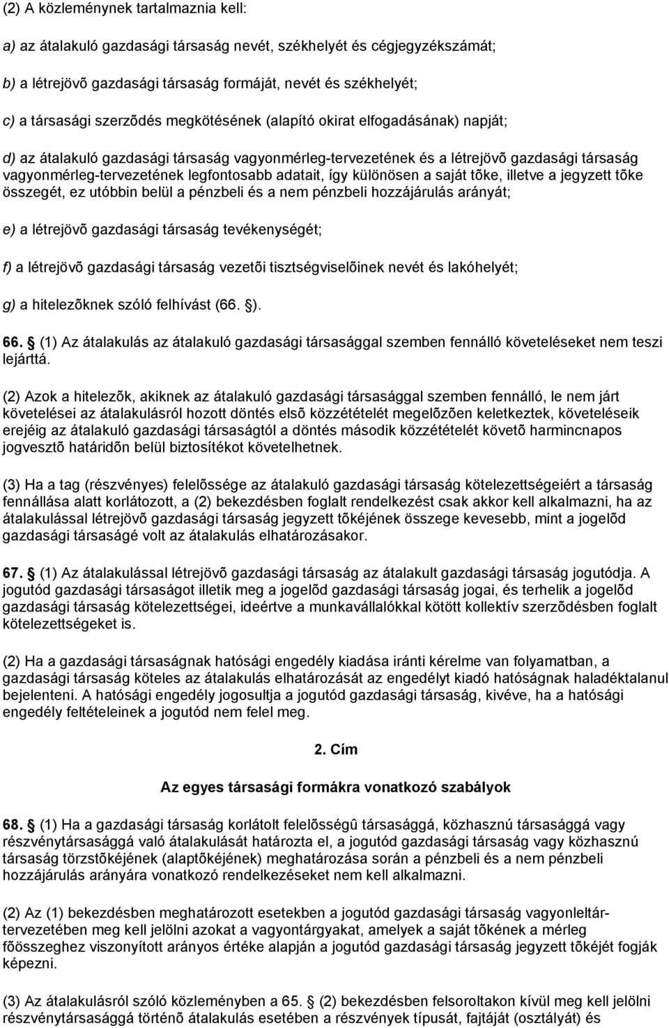 adatait, így különösen a saját tõke, illetve a jegyzett tõke összegét, ez utóbbin belül a pénzbeli és a nem pénzbeli hozzájárulás arányát; e) a létrejövõ gazdasági társaság tevékenységét; f) a