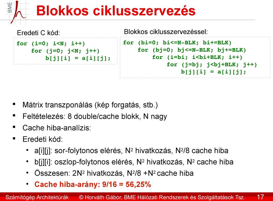 ) Feltételezés: 8 double/cache blokk, N nagy Cache hiba-analízis: Eredeti kód: a[i][j]: sor-folytonos elérés, N 2 hivatkozás, N 2 /8 cache hiba b[j][i]: oszlop-folytonos