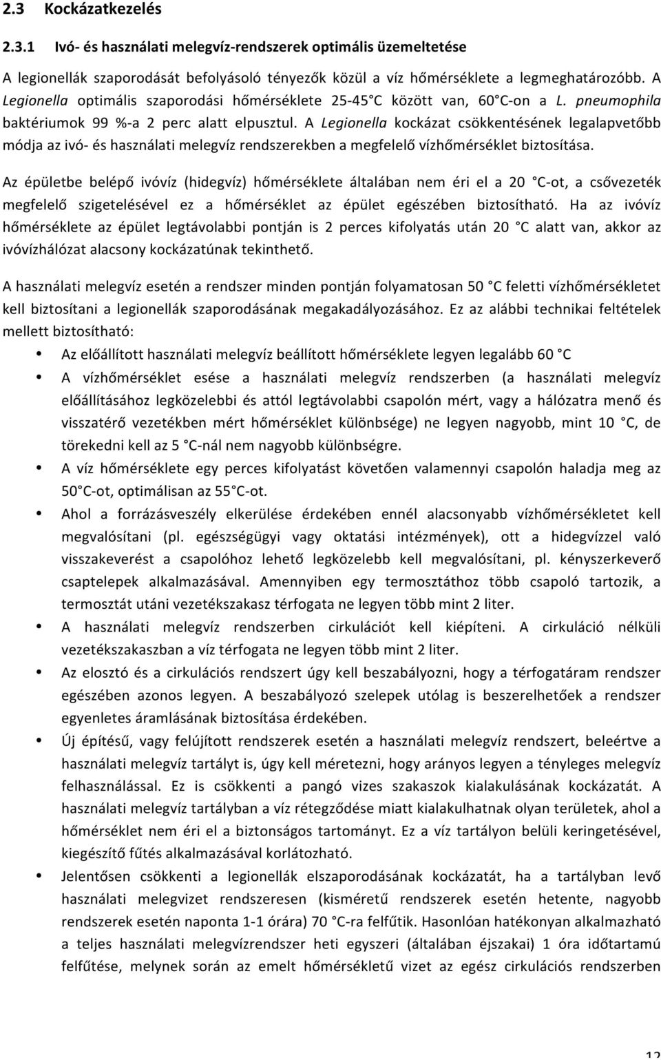A Legionella kockázat csökkentésének legalapvetőbb módja az ivó- és használati melegvíz rendszerekben a megfelelő vízhőmérséklet biztosítása.