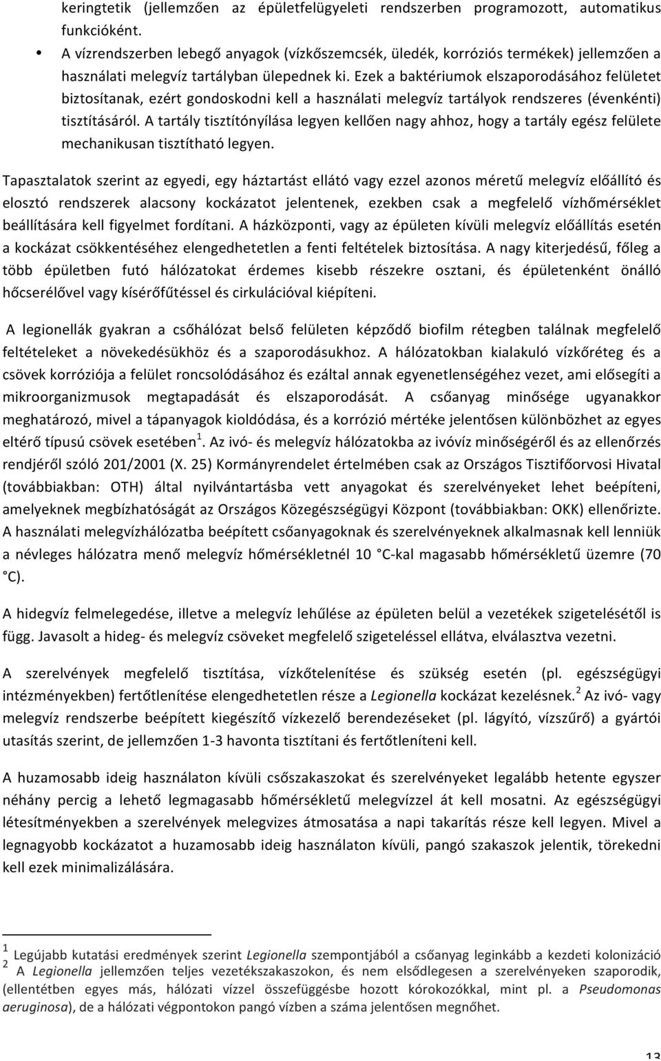 Ezek a baktériumok elszaporodásához felületet biztosítanak, ezért gondoskodni kell a használati melegvíz tartályok rendszeres (évenkénti) tisztításáról.