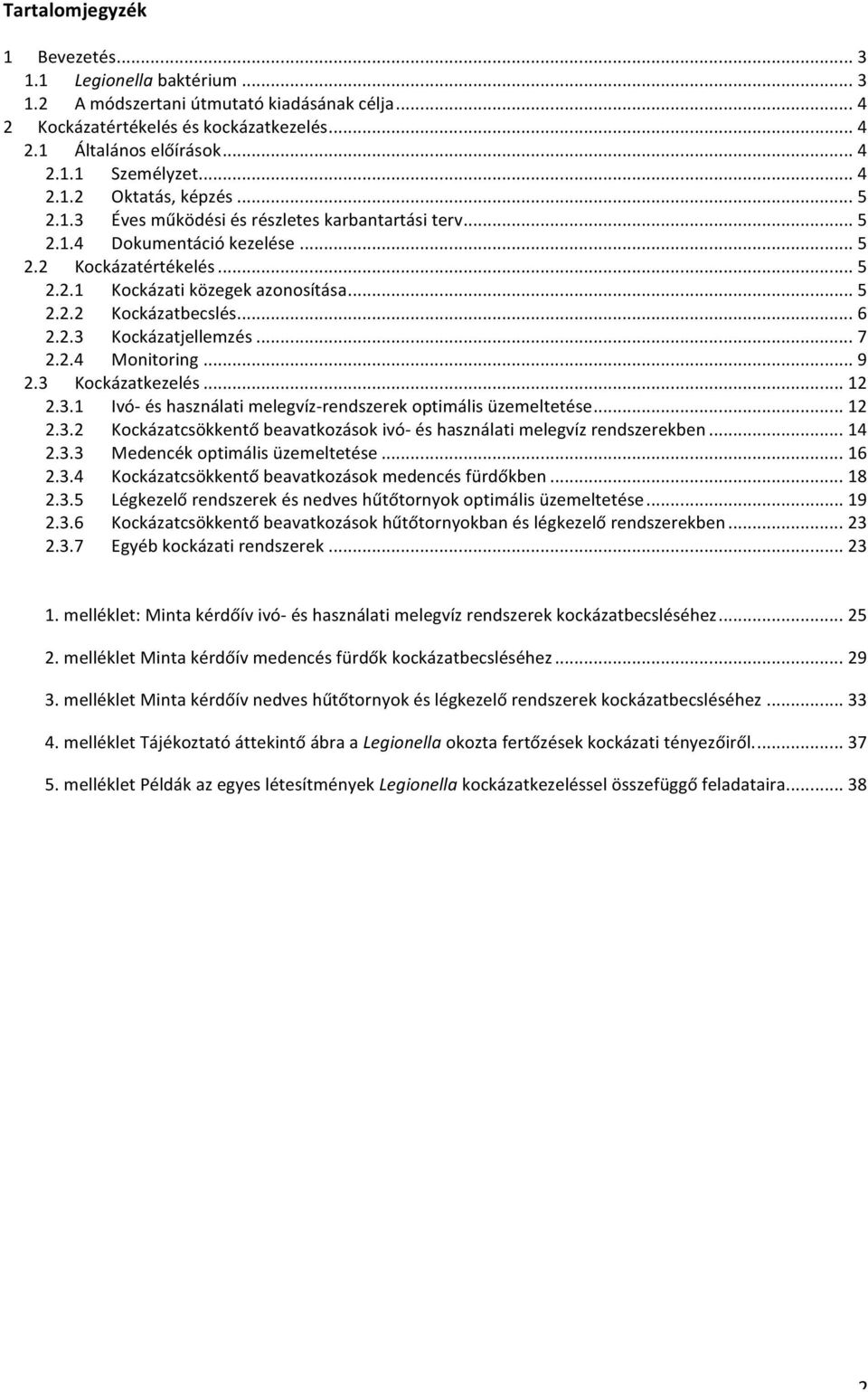 .. 6 2.2.3 Kockázatjellemzés... 7 2.2.4 Monitoring... 9 2.3 Kockázatkezelés... 12 2.3.1 Ivó- és használati melegvíz- rendszerek optimális üzemeltetése... 12 2.3.2 Kockázatcsökkentő beavatkozások ivó- és használati melegvíz rendszerekben.