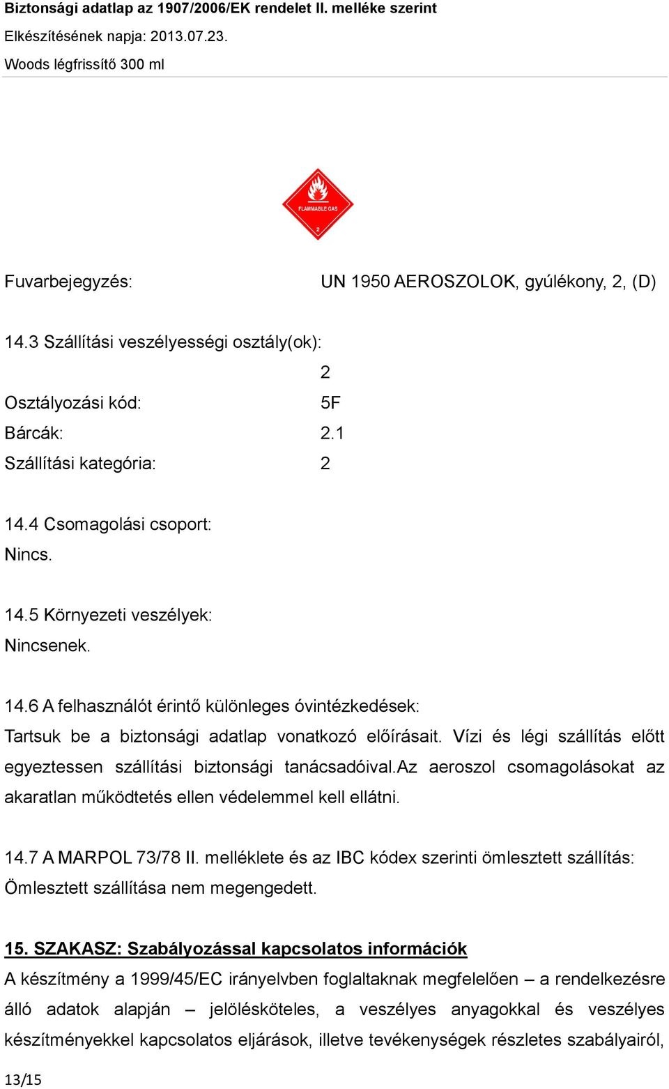 az aeroszol csomagolásokat az akaratlan működtetés ellen védelemmel kell ellátni. 14.7 A MARPOL 73/78 II.