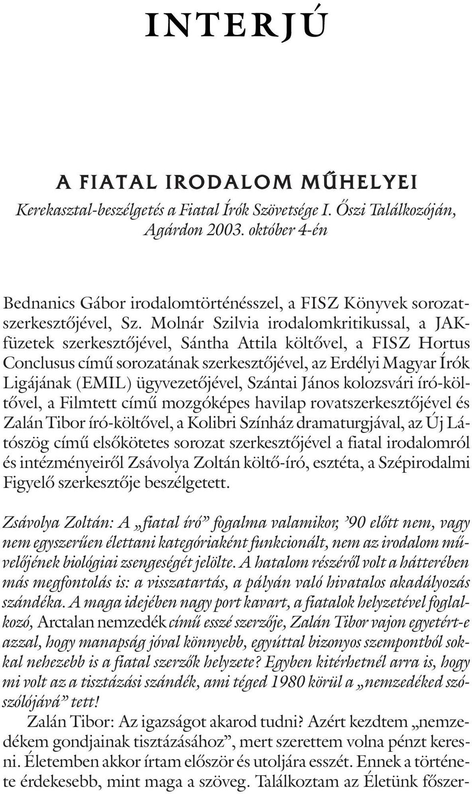 Molnár Szilvia irodalomkritikussal, a JAKfüzetek szerkesztõjével, Sántha Attila költõvel, a FISZ Hortus Conclusus címû sorozatának szerkesztõjével, az Erdélyi Magyar Írók Ligájának (EMIL)