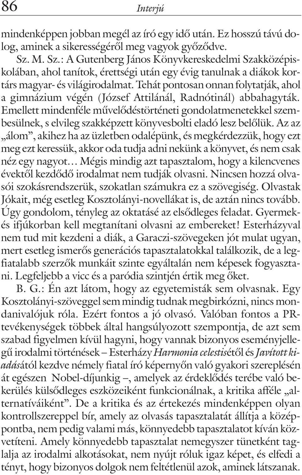 Tehát pontosan onnan folytatják, ahol a gimnázium végén (József Attilánál, Radnótinál) abbahagyták.