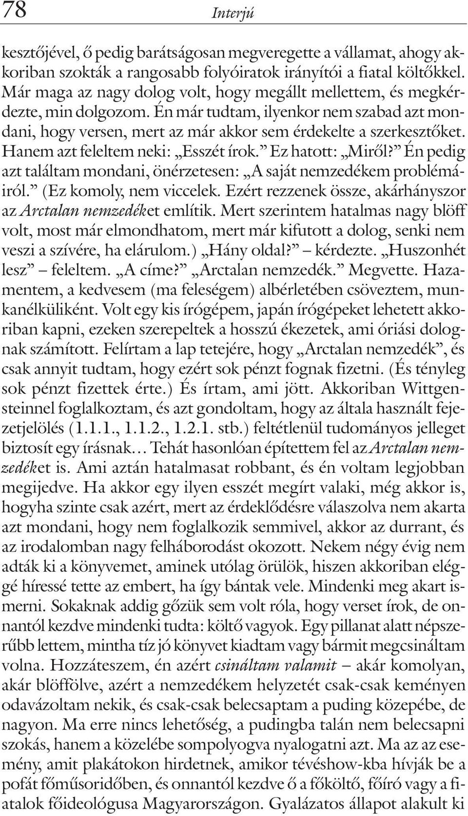 Hanem azt feleltem neki: Esszét írok. Ez hatott: Mirõl? Én pedig azt találtam mondani, önérzetesen: A saját nemzedékem problémáiról. (Ez komoly, nem viccelek.