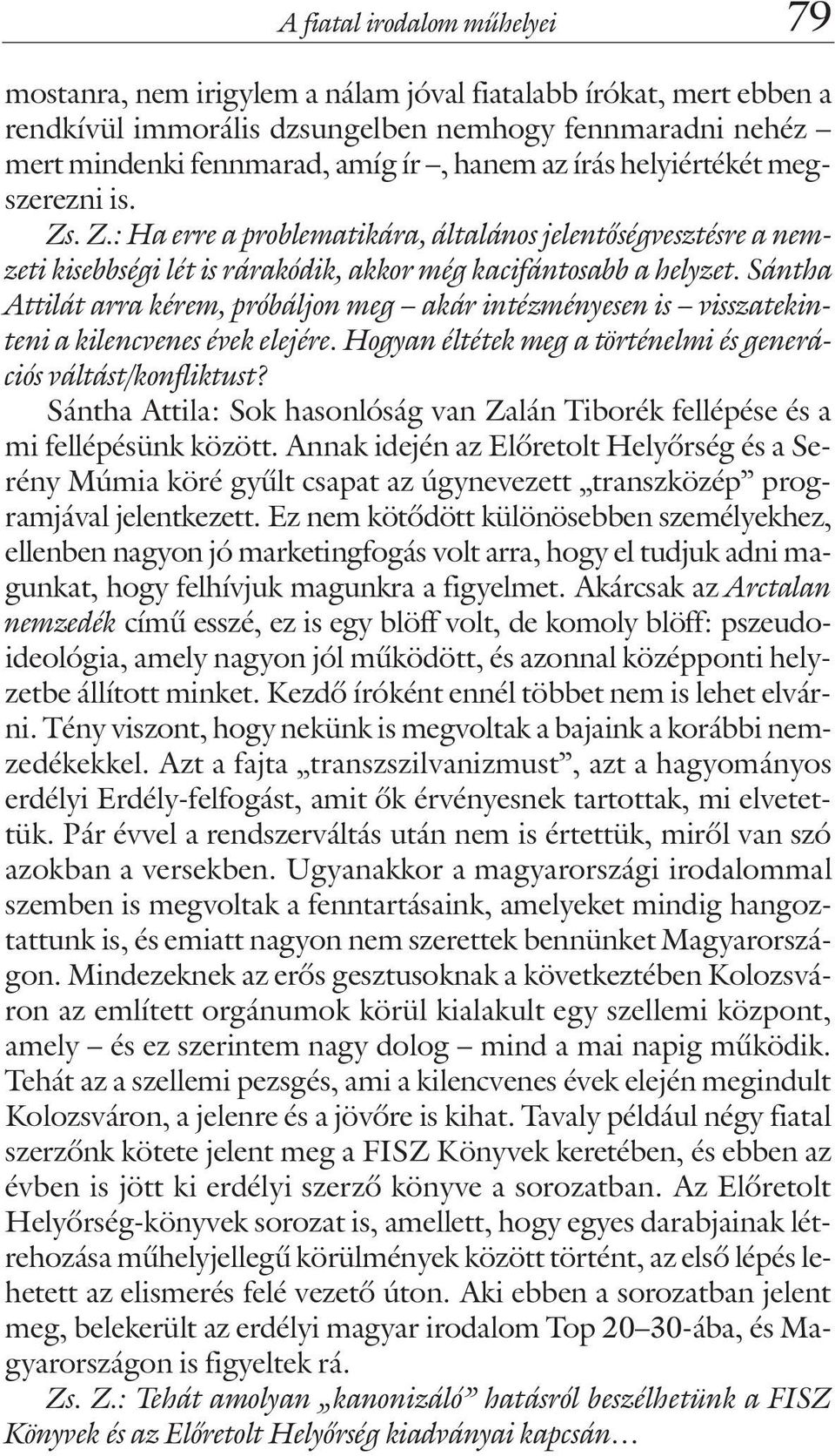 Sántha Attilát arra kérem, próbáljon meg akár intézményesen is visszatekinteni a kilencvenes évek elejére. Hogyan éltétek meg a történelmi és generációs váltást/konfliktust?