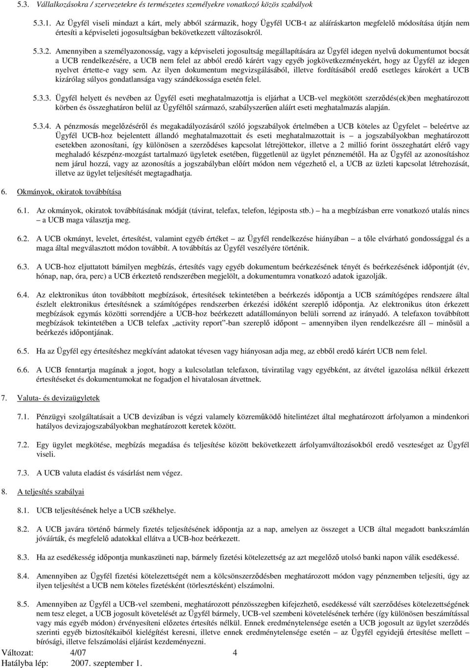 Amennyiben a személyazonosság, vagy a képviseleti jogosultság megállapítására az Ügyfél idegen nyelvű dokumentumot bocsát a UCB rendelkezésére, a UCB nem felel az abból eredő kárért vagy egyéb